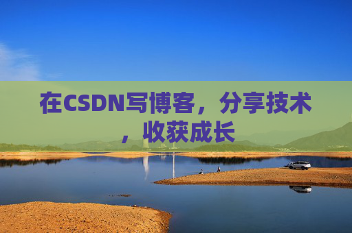 在CSDN写博客,分享技术,收获成长